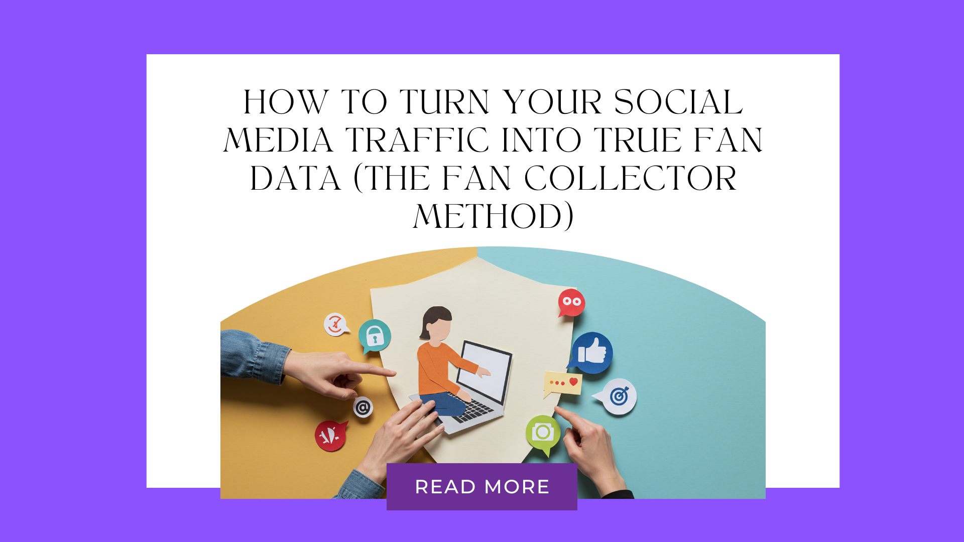 How to Turn Your Social Media Traffic into True Fan Data (The Fan Collector Method)