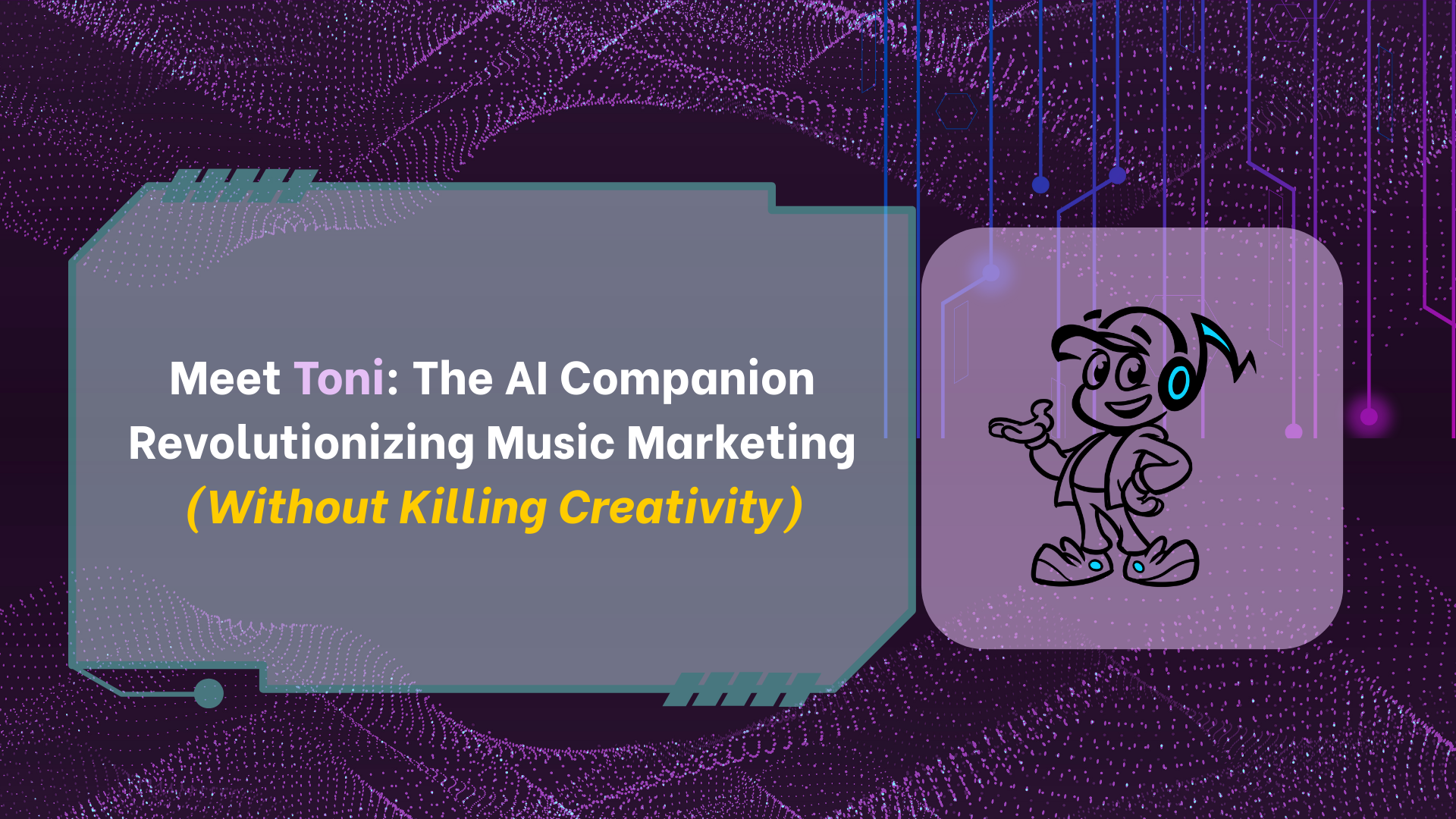 Meet Toni: The AI Companion Revolutionizing Music Marketing (Without Killing Creativity)